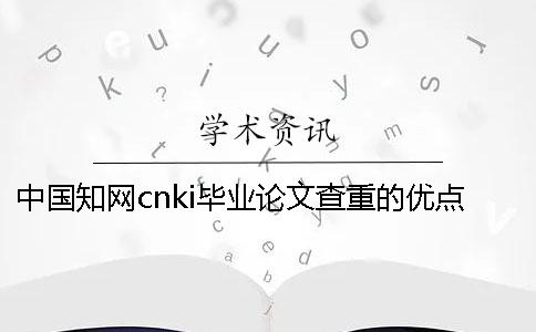 中国知网cnki毕业论文查重的优点是怎么回事？
