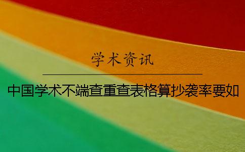中国学术不端查重查表格算抄袭率要如何改