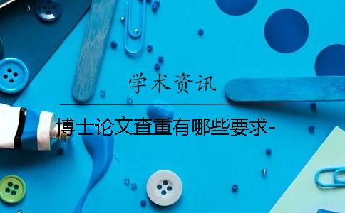 博士论文查重有哪些要求-