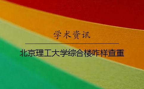 北京理工大学综合楼咋样查重