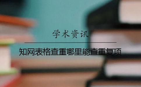 知网表格查重哪里能查重复项