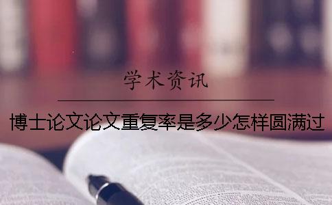 博士论文论文重复率是多少？怎样圆满过论文查重？