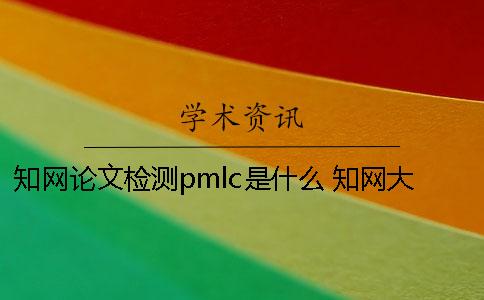 知网论文检测pmlc是什么？ 知网大学生论文管理系统pmlc