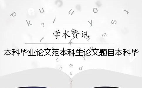 本科毕业论文范本科生论文题目本科毕业论文范本科毕业范文