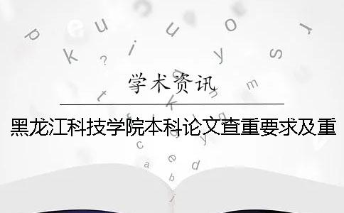 黑龙江科技学院本科论文查重要求及重复率