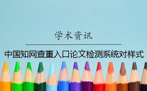 中国知网查重入口论文检测系统对样式要求是哪一个？？