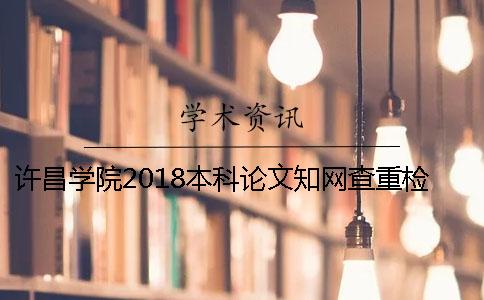 许昌学院2018本科论文知网查重检测通知