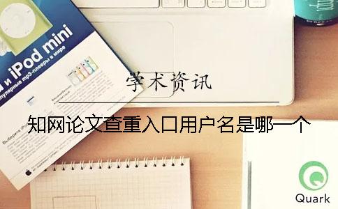 知网论文查重入口用户名是哪一个