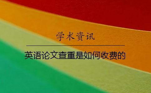 英语论文查重是如何收费的？