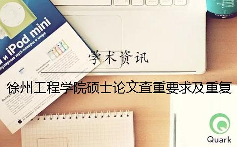 徐州工程学院硕士论文查重要求及重复率 徐州工程学院论文查重多少