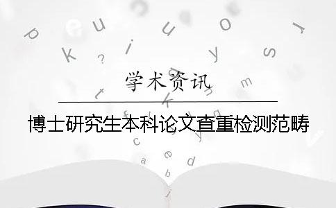 博士研究生本科论文查重检测范畴