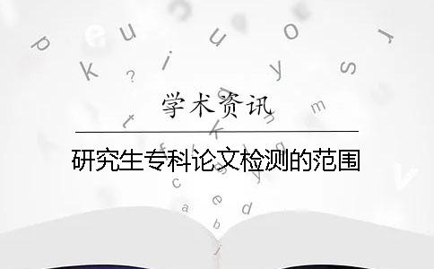 研究生专科论文检测的范围