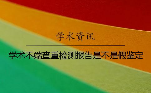 学术不端查重检测报告是不是假鉴定