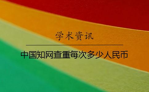 中国知网查重每次多少人民币