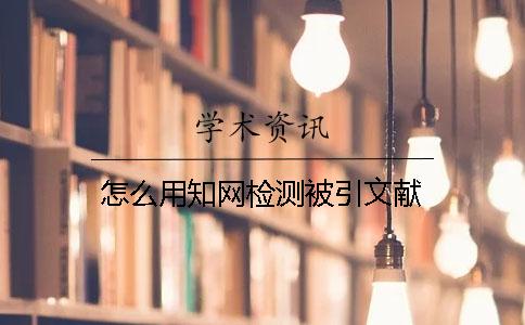 怎么用知网检测被引文献
