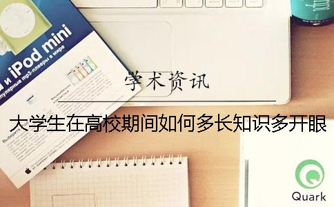 大学生在高校期间如何多长知识多开眼界？