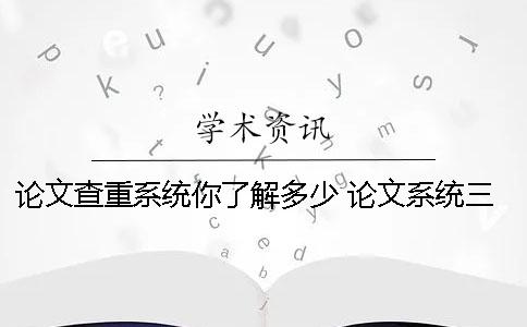 论文查重系统你了解多少？ 论文系统三次查重没过怎么办