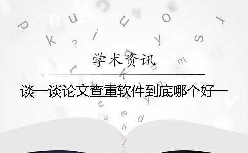 谈一谈论文查重软件到底哪个好一
