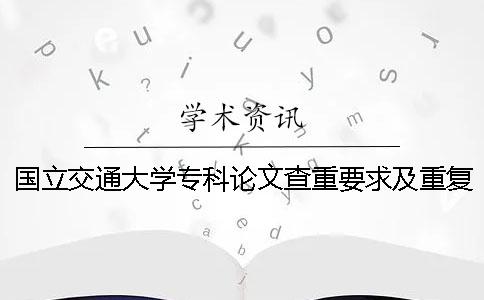国立交通大学专科论文查重要求及重复率