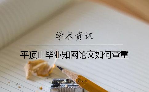 平顶山毕业知网论文如何查重