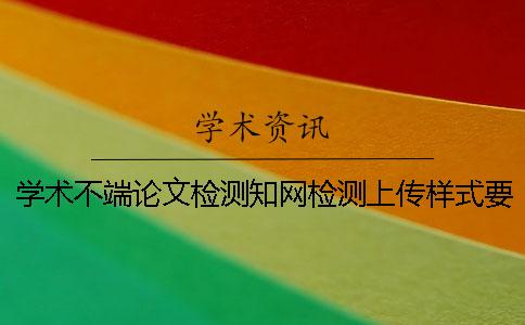 学术不端论文检测知网检测上传样式要求