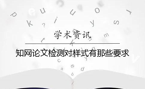 知网论文检测对样式有那些要求？