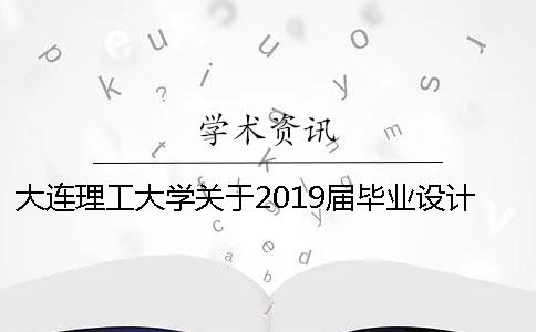 大连理工大学关于2019届毕业设计（论文）工作安排的通知