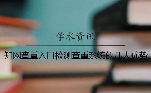 知网查重入口检测查重系统的几大优势