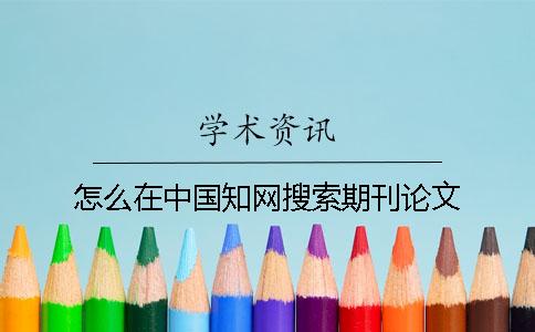 怎么在中国知网搜索期刊论文