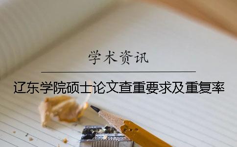 辽东学院硕士论文查重要求及重复率
