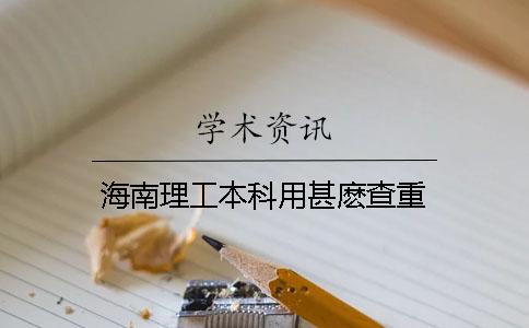 海南理工本科用甚麽查重