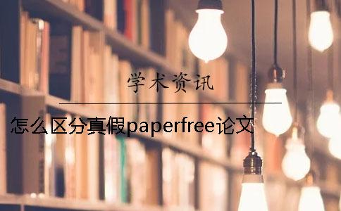怎么区分真假paperfree论文检测查重系统？知网论文查重需注意这些坑才靠谱