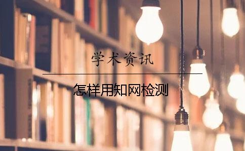 怎样用知网检测？