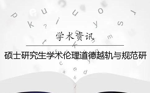 硕士研究生学术伦理道德越轨与规范研究