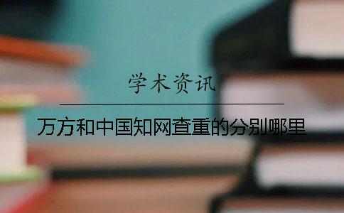 万方和中国知网查重的分别哪里？