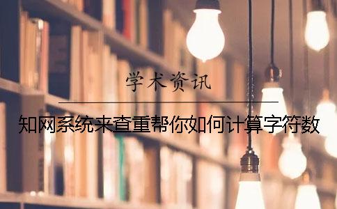 知网系统来查重帮你如何计算字符数