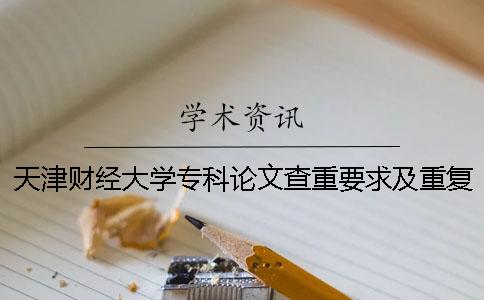 天津财经大学专科论文查重要求及重复率