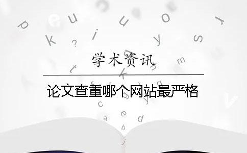 论文查重哪个网站最严格？