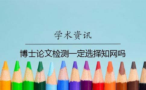 博士论文检测一定选择知网吗？