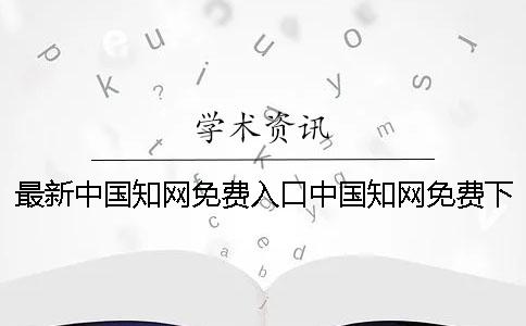 最新中国知网免费入口中国知网免费下载器