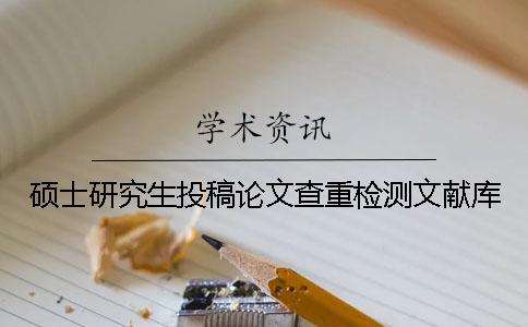 硕士研究生投稿论文查重检测文献库